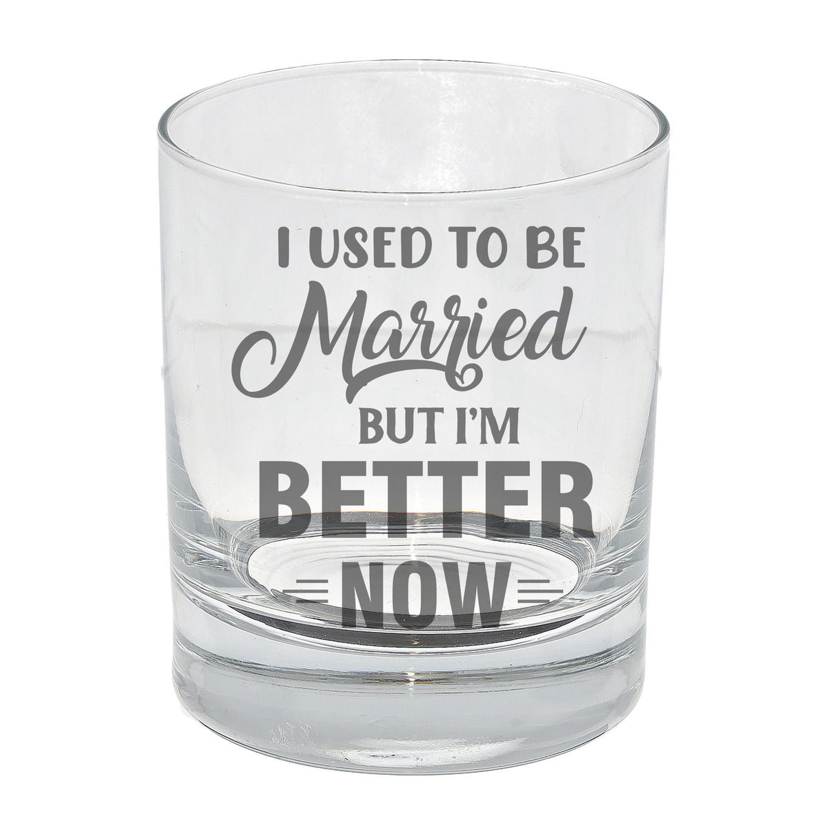 Whisky Glass Engraved “I Used To Be Married But I'm Better Now” - Always Looking Good -