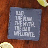 Dad The Man The Myth The Bad Influence Engraved Slate Coaster Birthday Gift