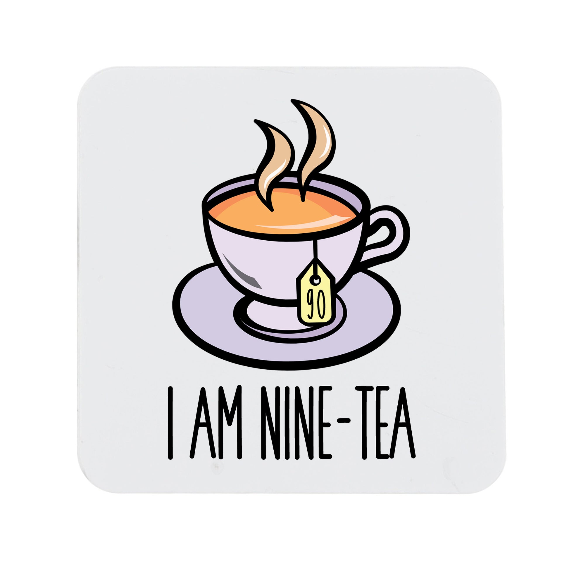 I Am Nine-Tea Funny 90th Birthday Mug Gift for Tea Lovers  - Always Looking Good - Printed Coaster Only  